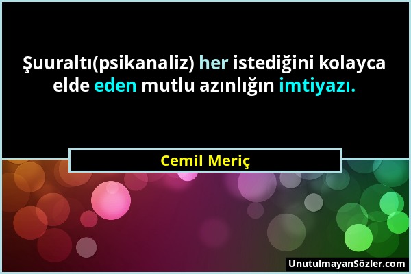 Cemil Meriç - Şuuraltı(psikanaliz) her istediğini kolayca elde eden mutlu azınlığın imtiyazı....