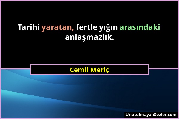 Cemil Meriç - Tarihi yaratan, fertle yığın arasındaki anlaşmazlık....