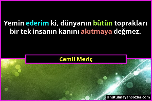 Cemil Meriç - Yemin ederim ki, dünyanın bütün toprakları bir tek insanın kanını akıtmaya değmez....