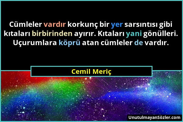 Cemil Meriç - Cümleler vardır korkunç bir yer sarsıntısı gibi kıtaları birbirinden ayırır. Kıtaları yani gönülleri. Uçurumlara köprü atan cümleler de...