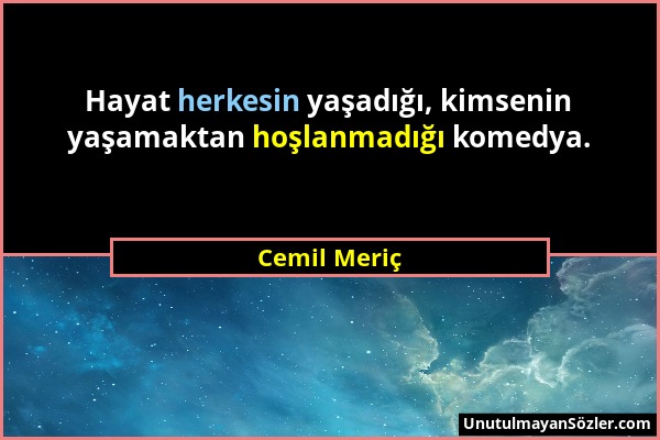 Cemil Meriç - Hayat herkesin yaşadığı, kimsenin yaşamaktan hoşlanmadığı komedya....