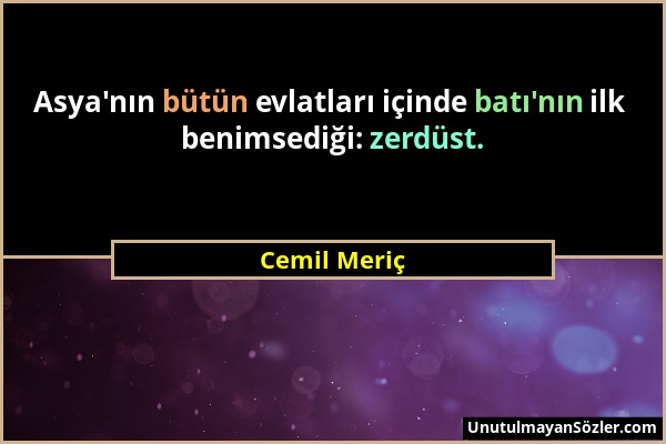 Cemil Meriç - Asya'nın bütün evlatları içinde batı'nın ilk benimsediği: zerdüst....