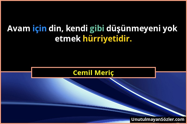 Cemil Meriç - Avam için din, kendi gibi düşünmeyeni yok etmek hürriyetidir....