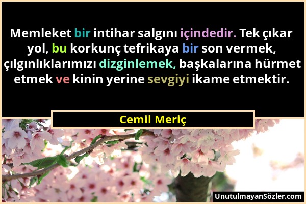 Cemil Meriç - Memleket bir intihar salgını içindedir. Tek çıkar yol, bu korkunç tefrikaya bir son vermek, çılgınlıklarımızı dizginlemek, başkalarına h...