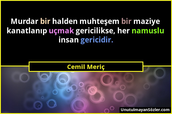 Cemil Meriç - Murdar bir halden muhteşem bir maziye kanatlanıp uçmak gericilikse, her namuslu insan gericidir....