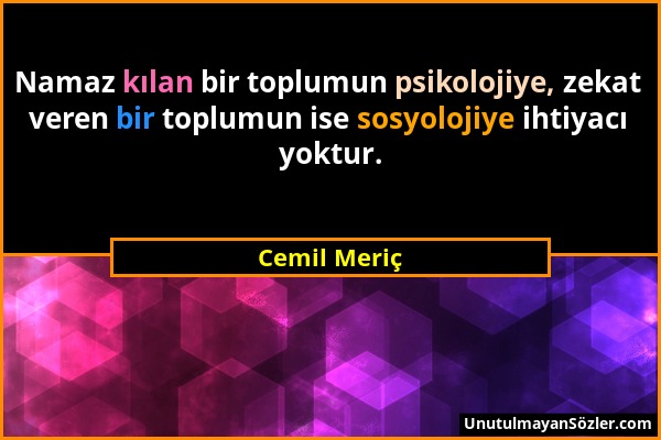 Cemil Meriç - Namaz kılan bir toplumun psikolojiye, zekat veren bir toplumun ise sosyolojiye ihtiyacı yoktur....
