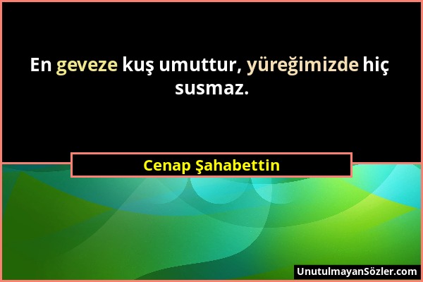 Cenap Şahabettin - En geveze kuş umuttur, yüreğimizde hiç susmaz....