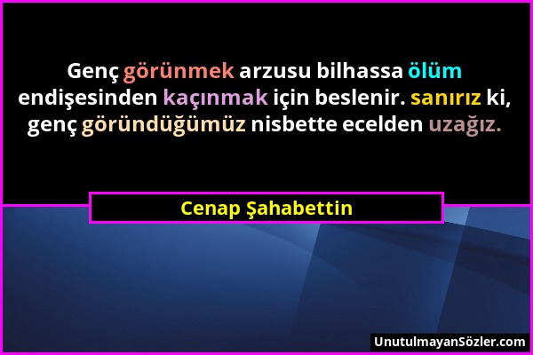 Cenap Şahabettin - Genç görünmek arzusu bilhassa ölüm endişesinden kaçınmak için beslenir. sanırız ki, genç göründüğümüz nisbette ecelden uzağız....