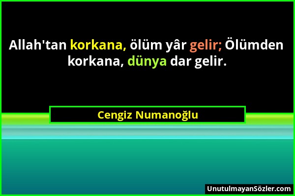 Cengiz Numanoğlu - Allah'tan korkana, ölüm yâr gelir; Ölümden korkana, dünya dar gelir....