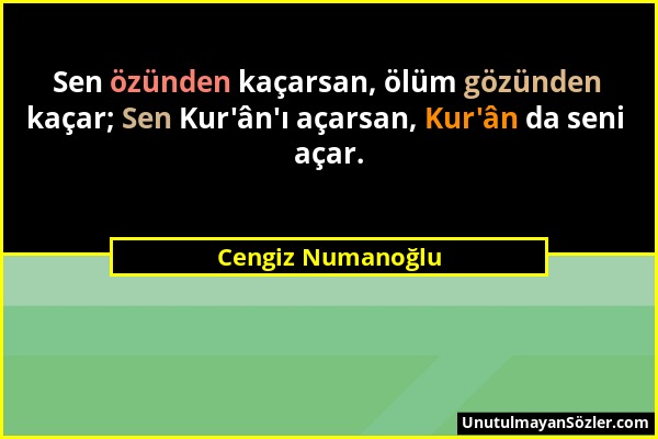 Cengiz Numanoğlu - Sen özünden kaçarsan, ölüm gözünden kaçar; Sen Kur'ân'ı açarsan, Kur'ân da seni açar....