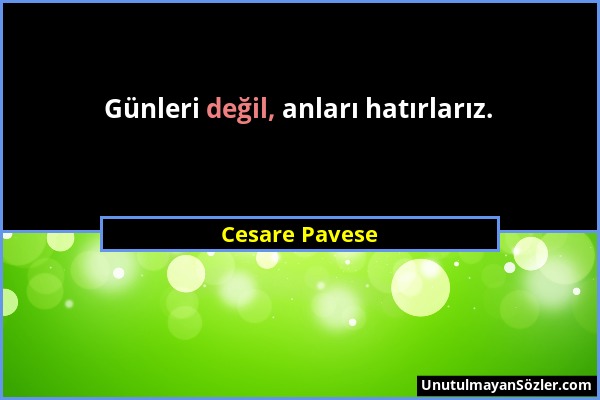 Cesare Pavese - Günleri değil, anları hatırlarız....