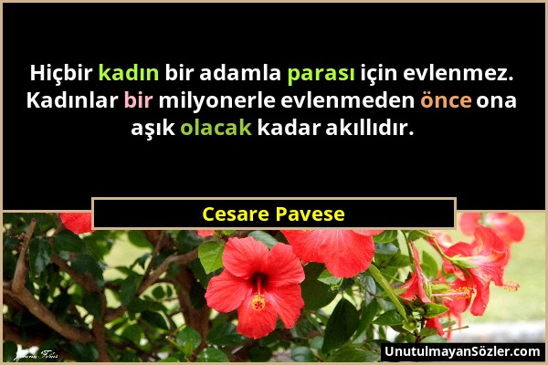 Cesare Pavese - Hiçbir kadın bir adamla parası için evlenmez. Kadınlar bir milyonerle evlenmeden önce ona aşık olacak kadar akıllıdır....