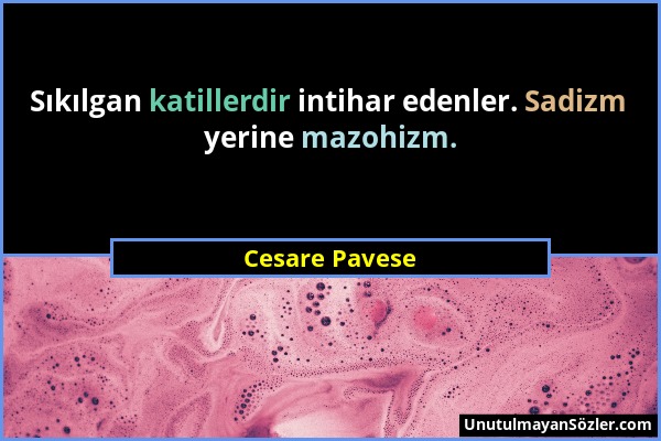 Cesare Pavese - Sıkılgan katillerdir intihar edenler. Sadizm yerine mazohizm....