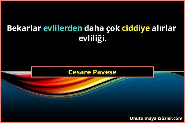 Cesare Pavese - Bekarlar evlilerden daha çok ciddiye alırlar evliliği....