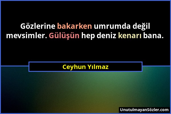 Ceyhun Yılmaz - Gözlerine bakarken umrumda değil mevsimler. Gülüşün hep deniz kenarı bana....