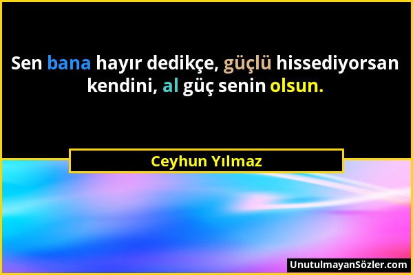 Ceyhun Yılmaz - Sen bana hayır dedikçe, güçlü hissediyorsan kendini, al güç senin olsun....