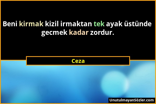 Ceza - Beni kirmak kizil irmaktan tek ayak üstünde gecmek kadar zordur....