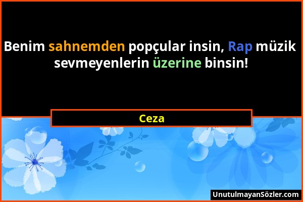 Ceza - Benim sahnemden popçular insin, Rap müzik sevmeyenlerin üzerine binsin!...