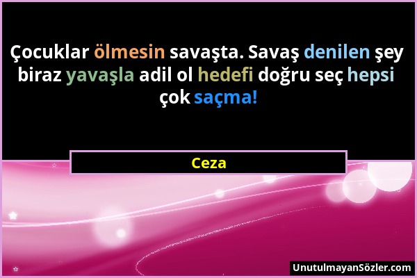 Ceza - Çocuklar ölmesin savaşta. Savaş denilen şey biraz yavaşla adil ol hedefi doğru seç hepsi çok saçma!...