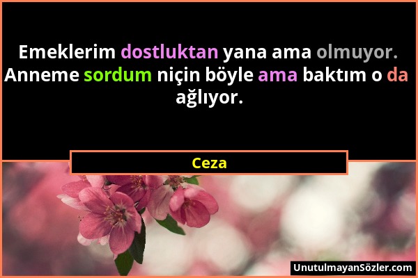 Ceza - Emeklerim dostluktan yana ama olmuyor. Anneme sordum niçin böyle ama baktım o da ağlıyor....