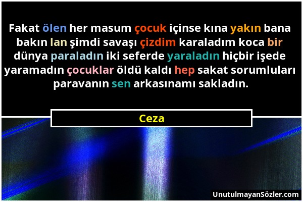 Ceza - Fakat ölen her masum çocuk içinse kına yakın bana bakın lan şimdi savaşı çizdim karaladım koca bir dünya paraladın iki seferde yaraladın hiçbir...