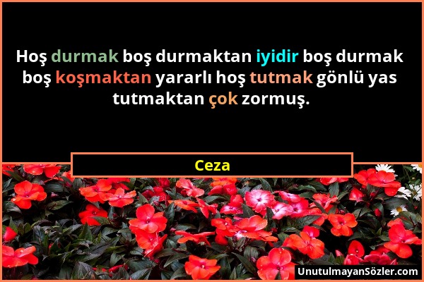 Ceza - Hoş durmak boş durmaktan iyidir boş durmak boş koşmaktan yararlı hoş tutmak gönlü yas tutmaktan çok zormuş....