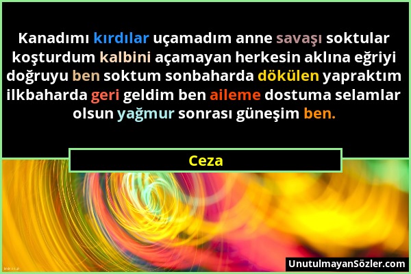 Ceza - Kanadımı kırdılar uçamadım anne savaşı soktular koşturdum kalbini açamayan herkesin aklına eğriyi doğruyu ben soktum sonbaharda dökülen yaprakt...