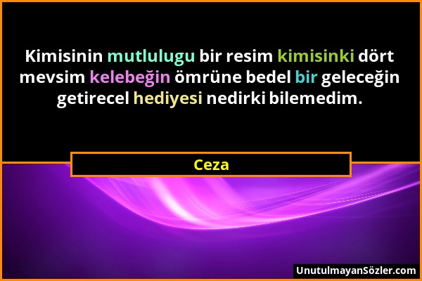 Ceza - Kimisinin mutlulugu bir resim kimisinki dört mevsim kelebeğin ömrüne bedel bir geleceğin getirecel hediyesi nedirki bilemedim....