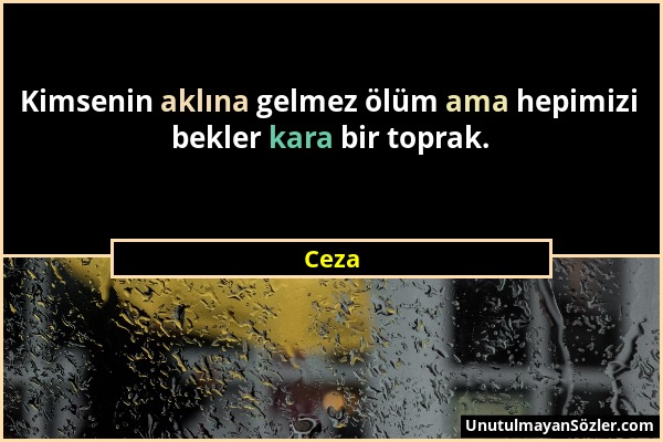 Ceza - Kimsenin aklına gelmez ölüm ama hepimizi bekler kara bir toprak....