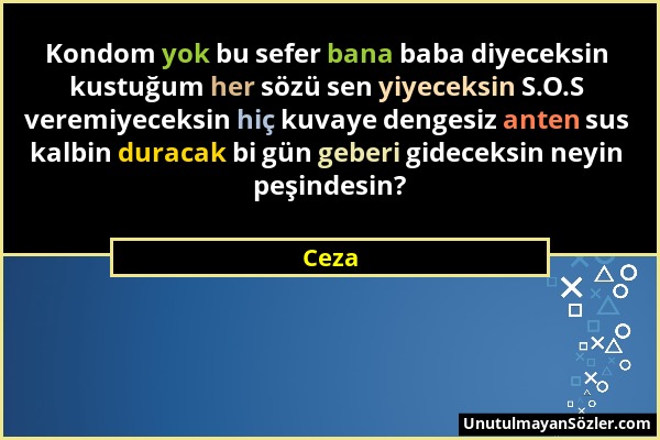 Ceza - Kondom yok bu sefer bana baba diyeceksin kustuğum her sözü sen yiyeceksin S.O.S veremiyeceksin hiç kuvaye dengesiz anten sus kalbin duracak bi...