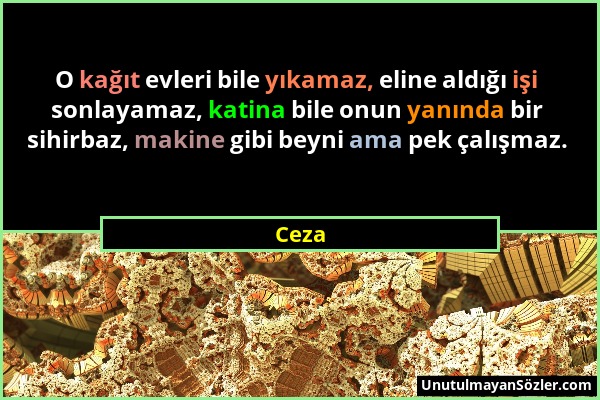 Ceza - O kağıt evleri bile yıkamaz, eline aldığı işi sonlayamaz, katina bile onun yanında bir sihirbaz, makine gibi beyni ama pek çalışmaz....