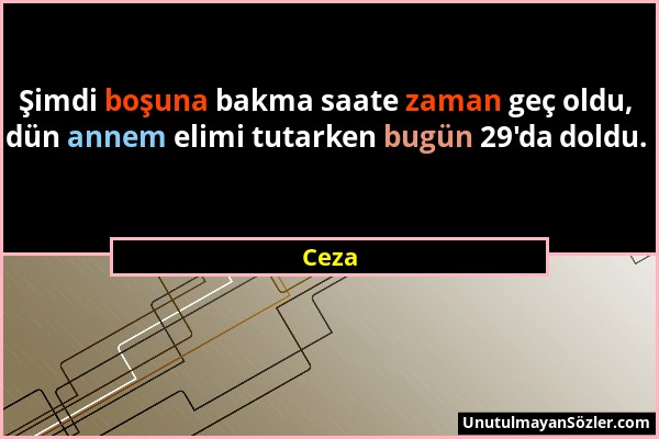 Ceza - Şimdi boşuna bakma saate zaman geç oldu, dün annem elimi tutarken bugün 29'da doldu....