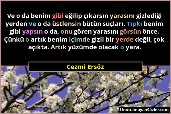 Cezmi Ersöz - Ve o da benim gibi eğilip çıkarsın yarasını gizlediği yerden ve o da üstlensin bütün suçları. Tıpkı benim gibi yapsın o da, onu gören ya...