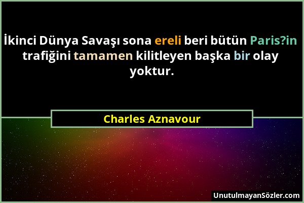 Charles Aznavour - İkinci Dünya Savaşı sona ereli beri bütün Paris?in trafiğini tamamen kilitleyen başka bir olay yoktur....