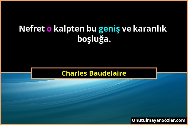 Charles Baudelaire - Nefret o kalpten bu geniş ve karanlık boşluğa....