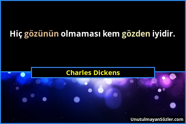 Charles Dickens - Hiç gözünün olmaması kem gözden iyidir....