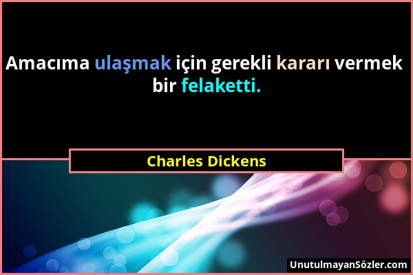 Charles Dickens - Amacıma ulaşmak için gerekli kararı vermek bir felaketti....