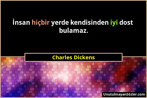 Charles Dickens - İnsan hiçbir yerde kendisinden iyi dost bulamaz....