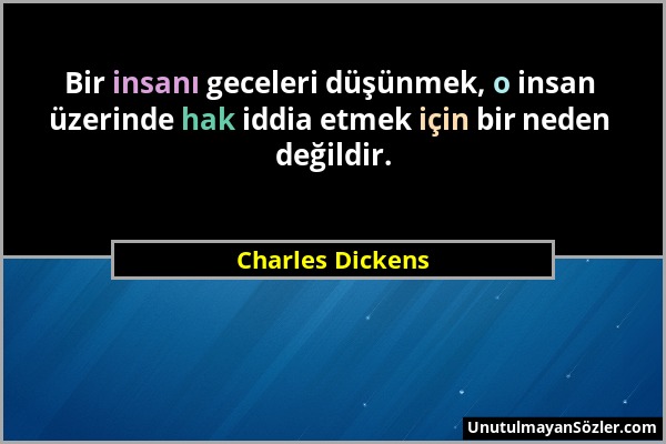 Charles Dickens - Bir insanı geceleri düşünmek, o insan üzerinde hak iddia etmek için bir neden değildir....