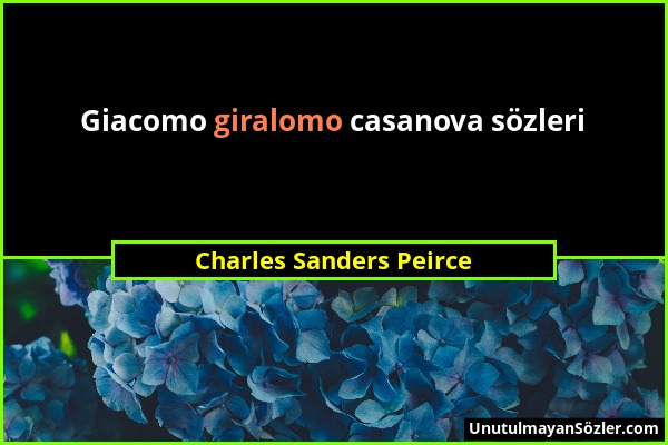 Charles Sanders Peirce - Giacomo giralomo casanova sözleri...