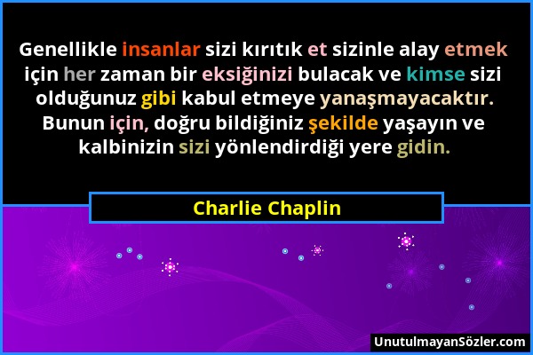 Charlie Chaplin - Genellikle insanlar sizi kırıtık et sizinle alay etmek için her zaman bir eksiğinizi bulacak ve kimse sizi olduğunuz gibi kabul etme...
