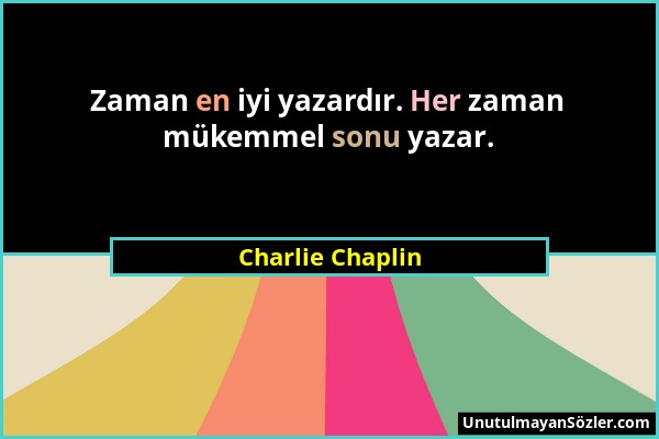 Charlie Chaplin - Zaman en iyi yazardır. Her zaman mükemmel sonu yazar....