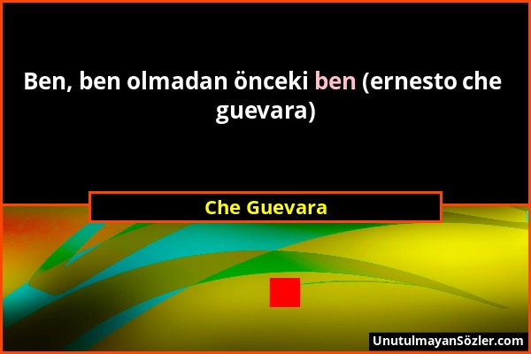 Che Guevara - Ben, ben olmadan önceki ben (ernesto che guevara)...