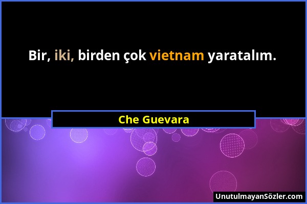 Che Guevara - Bir, iki, birden çok vietnam yaratalım....
