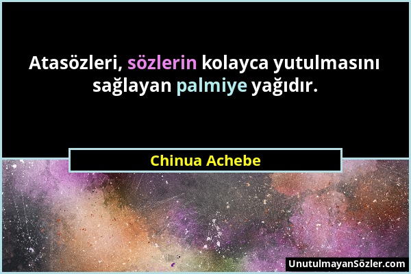 Chinua Achebe - Atasözleri, sözlerin kolayca yutulmasını sağlayan palmiye yağıdır....