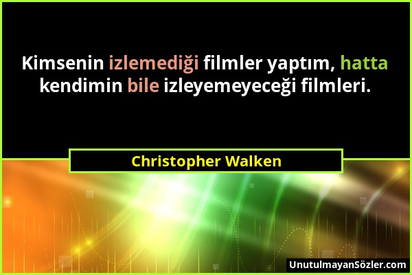 Christopher Walken - Kimsenin izlemediği filmler yaptım, hatta kendimin bile izleyemeyeceği filmleri....