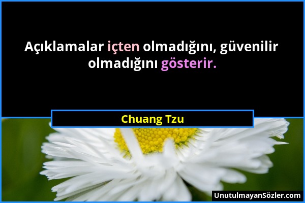 Chuang Tzu - Açıklamalar içten olmadığını, güvenilir olmadığını gösterir....