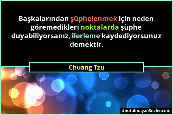 Chuang Tzu - Başkalarından şüphelenmek için neden göremedikleri noktalarda şüphe duyabiliyorsanız, ilerleme kaydediyorsunuz demektir....