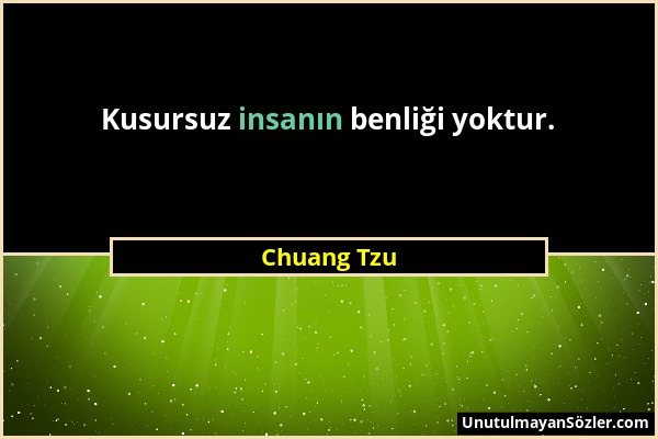 Chuang Tzu - Kusursuz insanın benliği yoktur....