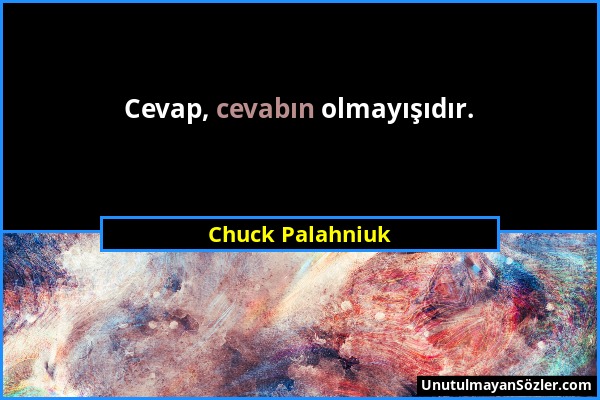 Chuck Palahniuk - Cevap, cevabın olmayışıdır....
